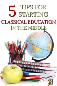 Do you want to start classical education in the middle with your kids but fear it's too late to start a classical homeschool? Don't worry, it's never too late if you remember these 5 tips! #classicaleducation #homeschool #homeschooling